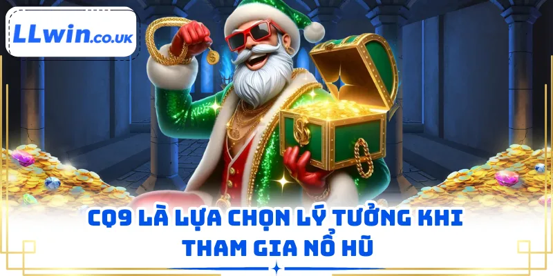 CQ9 là lựa chọn lý tưởng khi tham gia nổ hũ